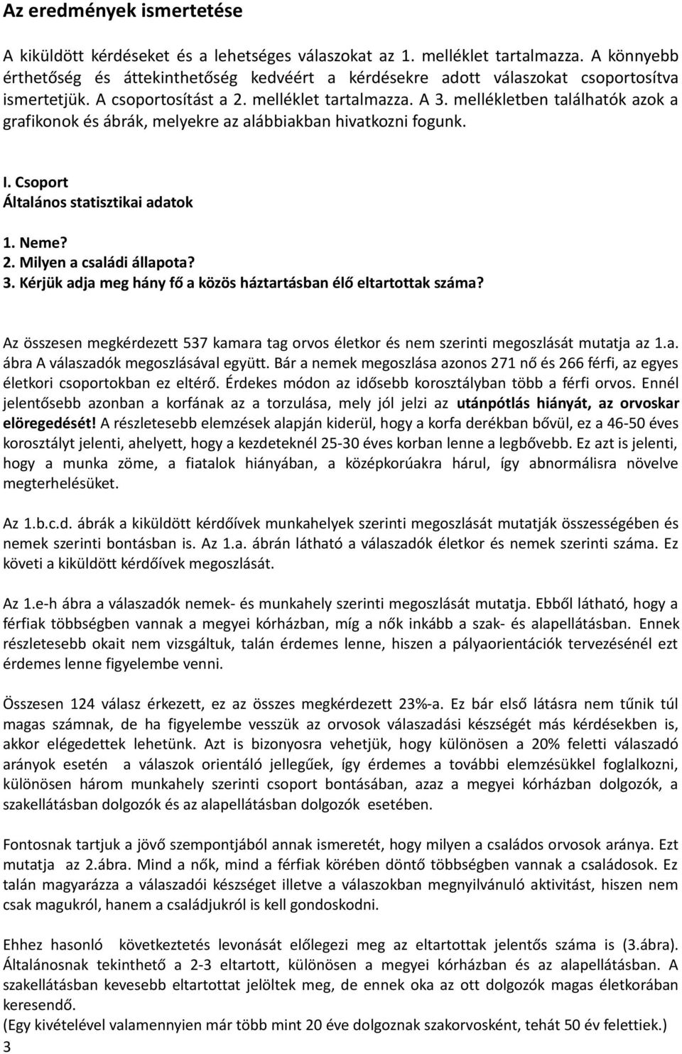 mellékletben találhatók azok a grafikonok és ábrák, melyekre az alábbiakban hivatkozni fogunk. I. Csoport Általános statisztikai adatok 1. Neme? 2. Milyen a családi állapota? 3.