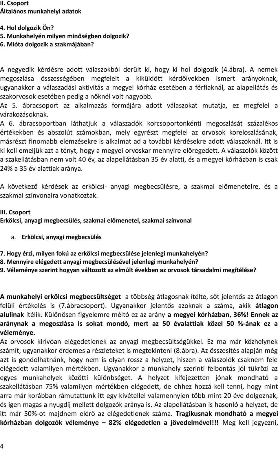 A nemek megoszlása összességében megfelelt a kiküldött kérdőívekben ismert arányoknak, ugyanakkor a válaszadási aktivitás a megyei kórház esetében a férfiaknál, az alapellátás és szakorvosok esetében