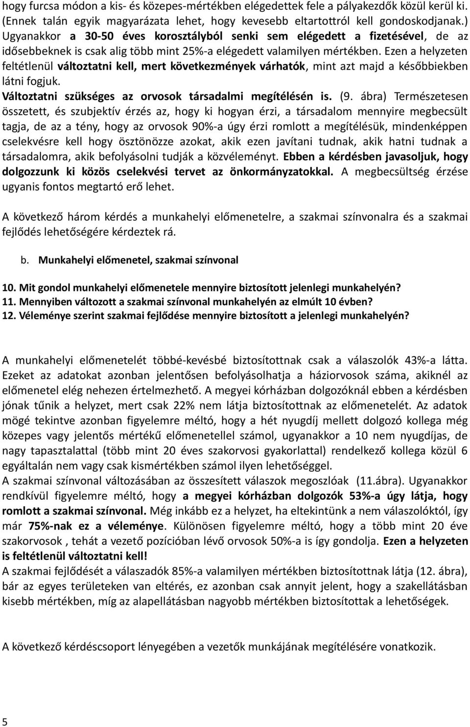 Ezen a helyzeten feltétlenül változtatni kell, mert következmények várhatók, mint azt majd a későbbiekben látni fogjuk. Változtatni szükséges az orvosok társadalmi megítélésén is. (9.