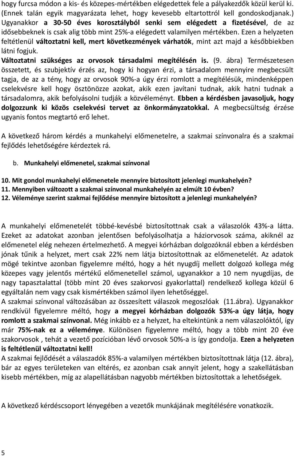 Ezen a helyzeten feltétlenül változtatni kell, mert következmények várhatók, mint azt majd a későbbiekben látni fogjuk. Változtatni szükséges az orvosok társadalmi megítélésén is. (9.