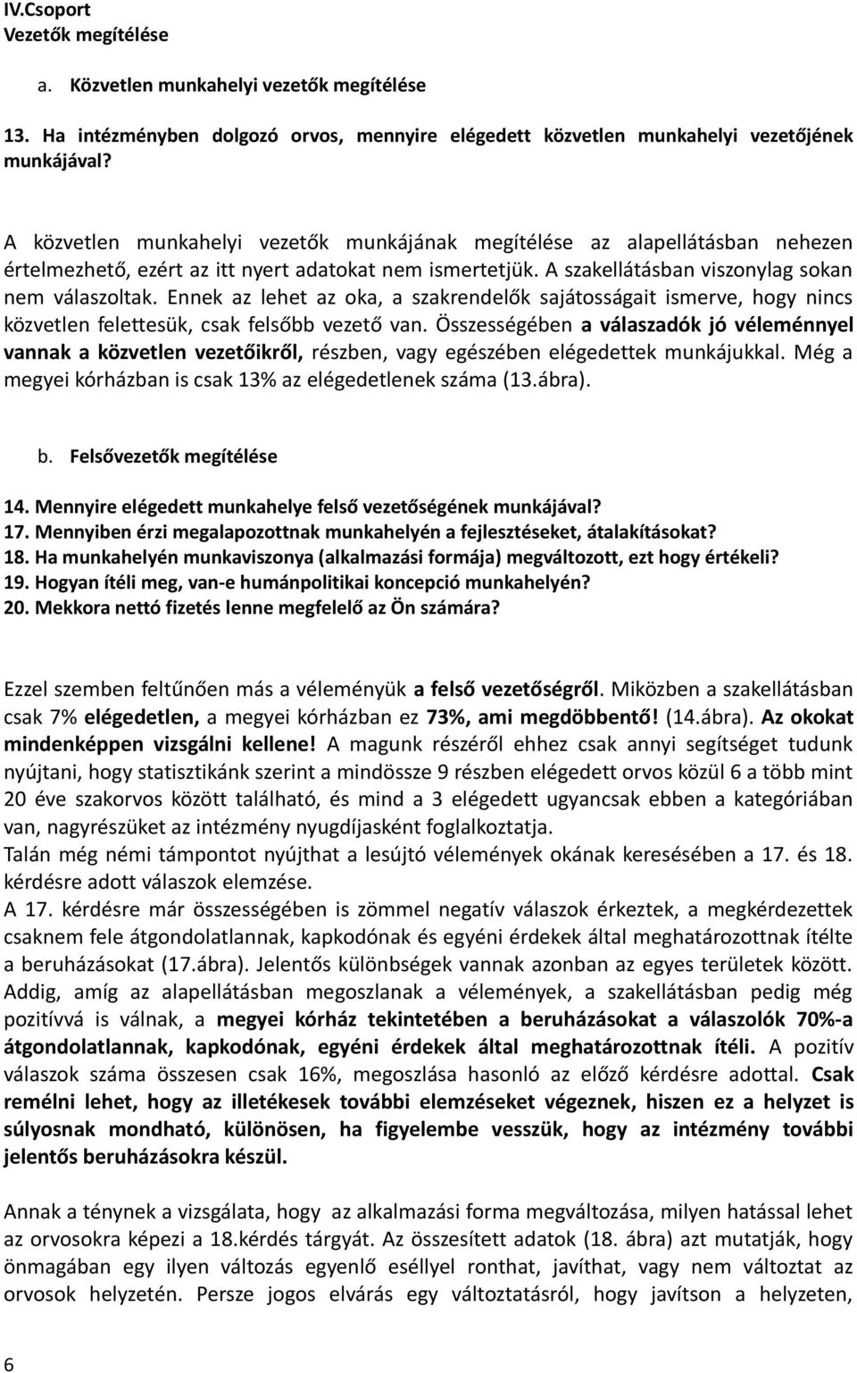 Ennek az lehet az oka, a szakrendelők sajátosságait ismerve, hogy nincs közvetlen felettesük, csak felsőbb vezető van.