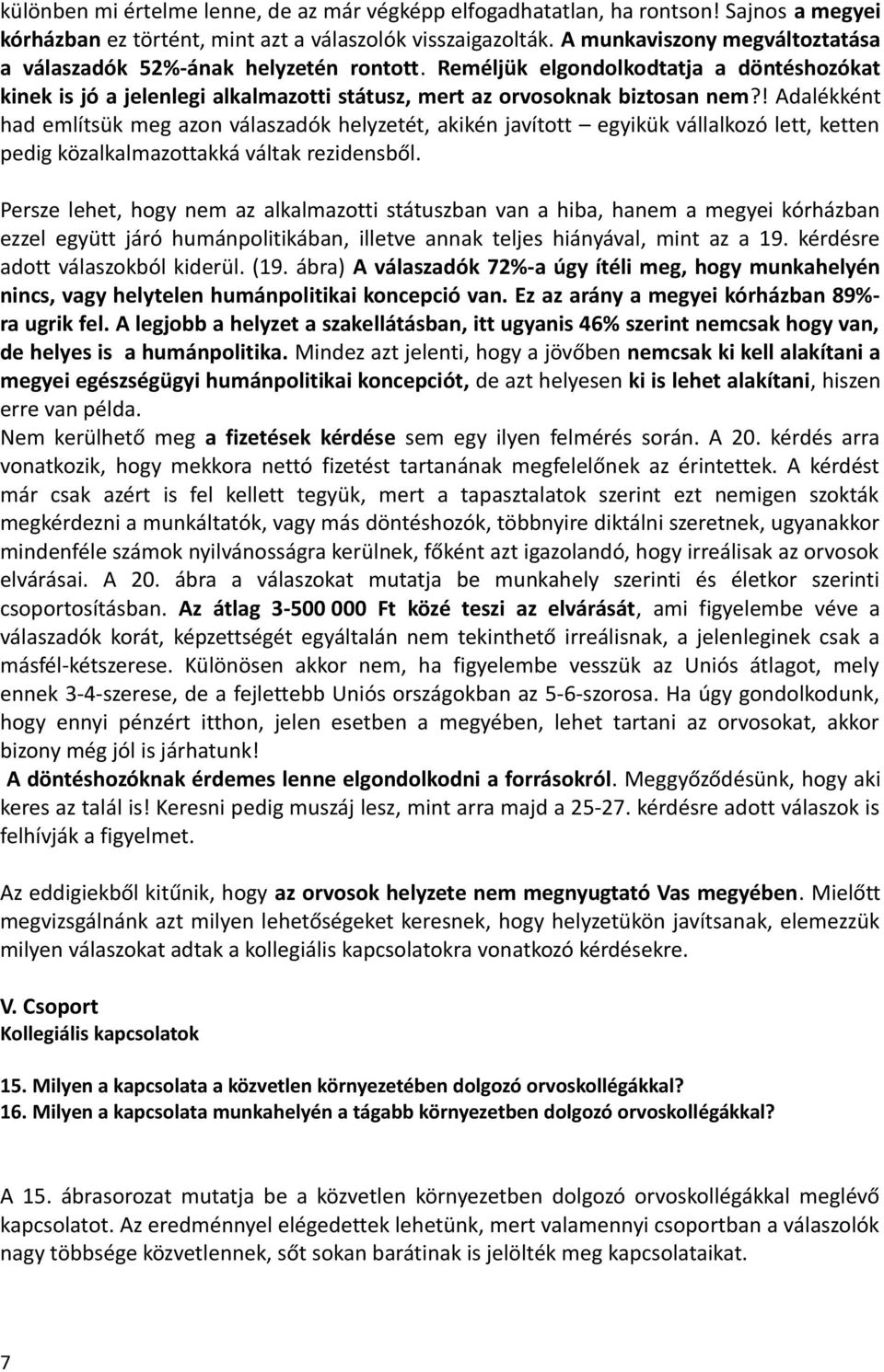 ! Adalékként had említsük meg azon válaszadók helyzetét, akikén javított egyikük vállalkozó lett, ketten pedig közalkalmazottakká váltak rezidensből.