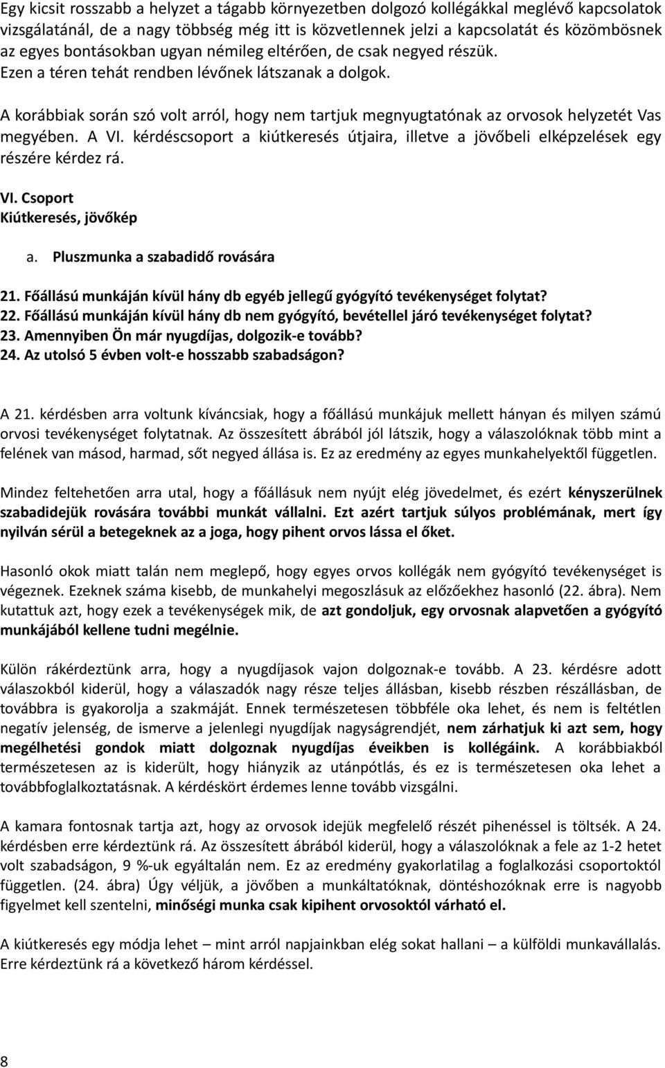 A korábbiak során szó volt arról, hogy nem tartjuk megnyugtatónak az orvosok helyzetét Vas megyében. A VI. kérdéscsoport a kiútkeresés útjaira, illetve a jövőbeli elképzelések egy részére kérdez rá.