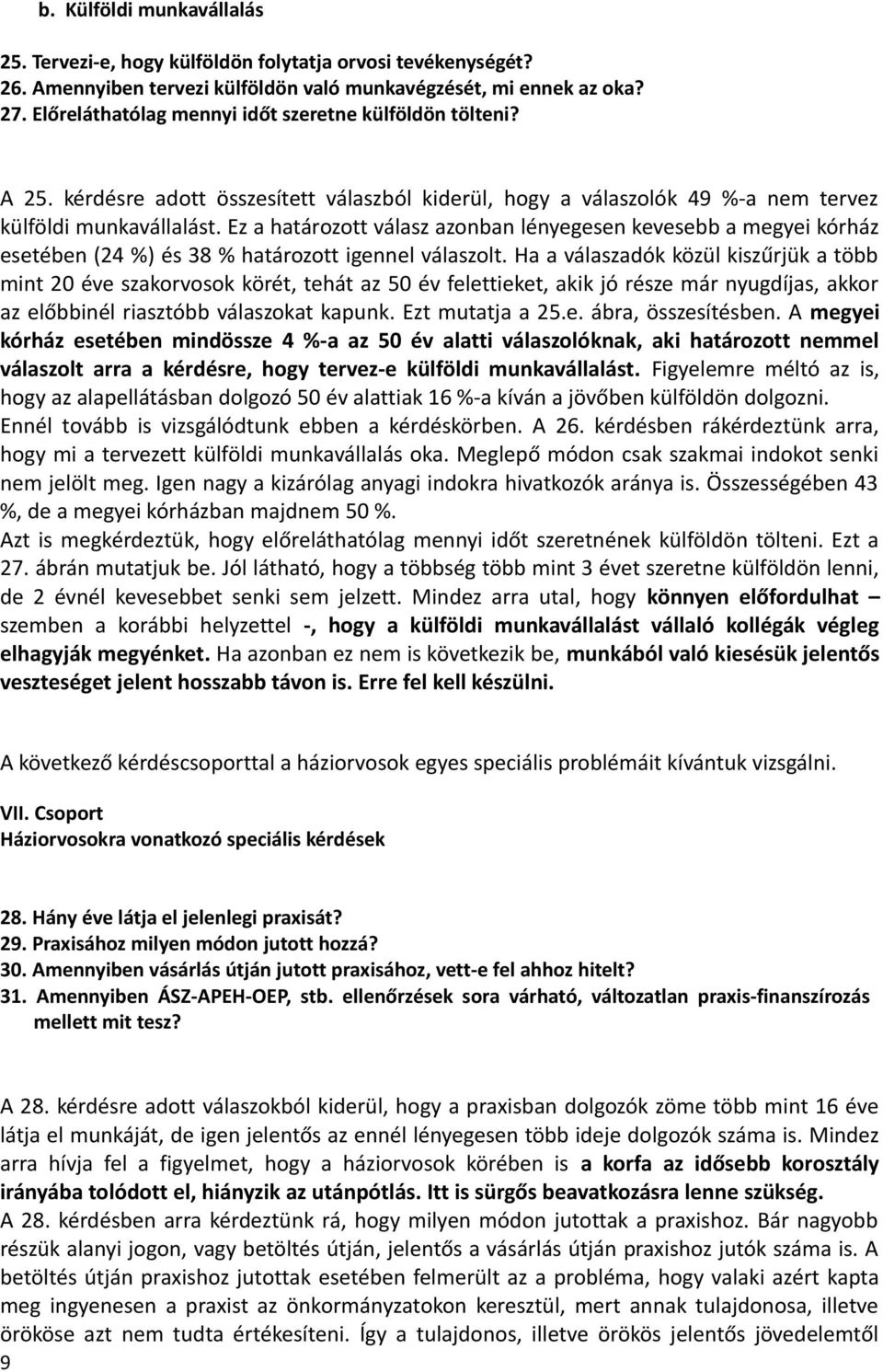 Ez a határozott válasz azonban lényegesen kevesebb a megyei kórház esetében (24 %) és 38 % határozott igennel válaszolt.