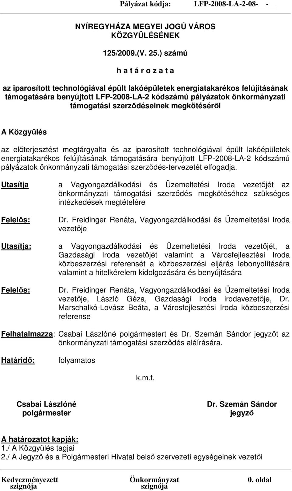 szerződéseinek megkötéséről A Közgyűlés az előterjesztést megtárgyalta és az iparosított technológiával épült lakóépületek energiatakarékos felújításának támogatására benyújtott LFP-2008-LA-2