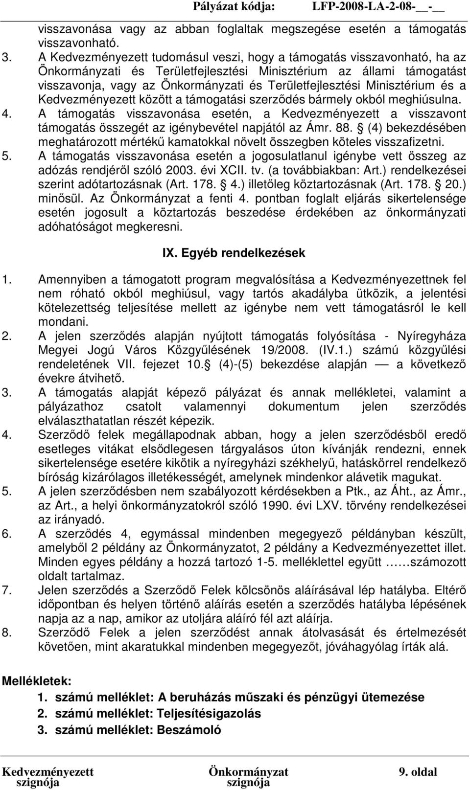 Minisztérium és a Kedvezményezett között a támogatási szerződés bármely okból meghiúsulna. 4.