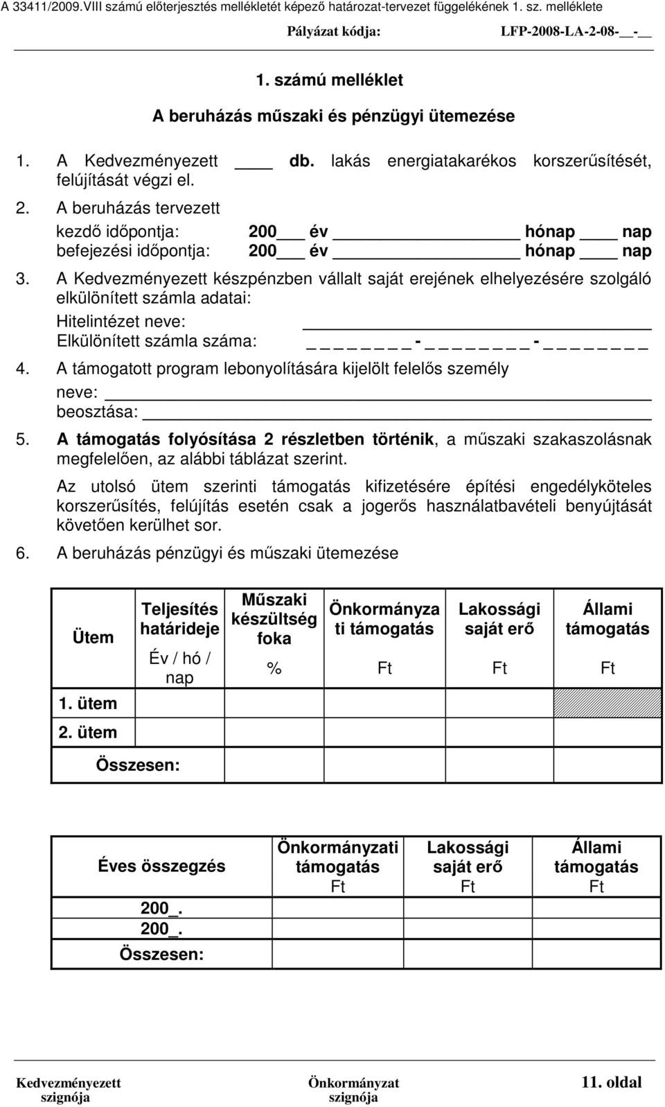 A beruházás tervezett kezdő időpontja: befejezési időpontja: 200 év hónap nap 200 év hónap nap 3.