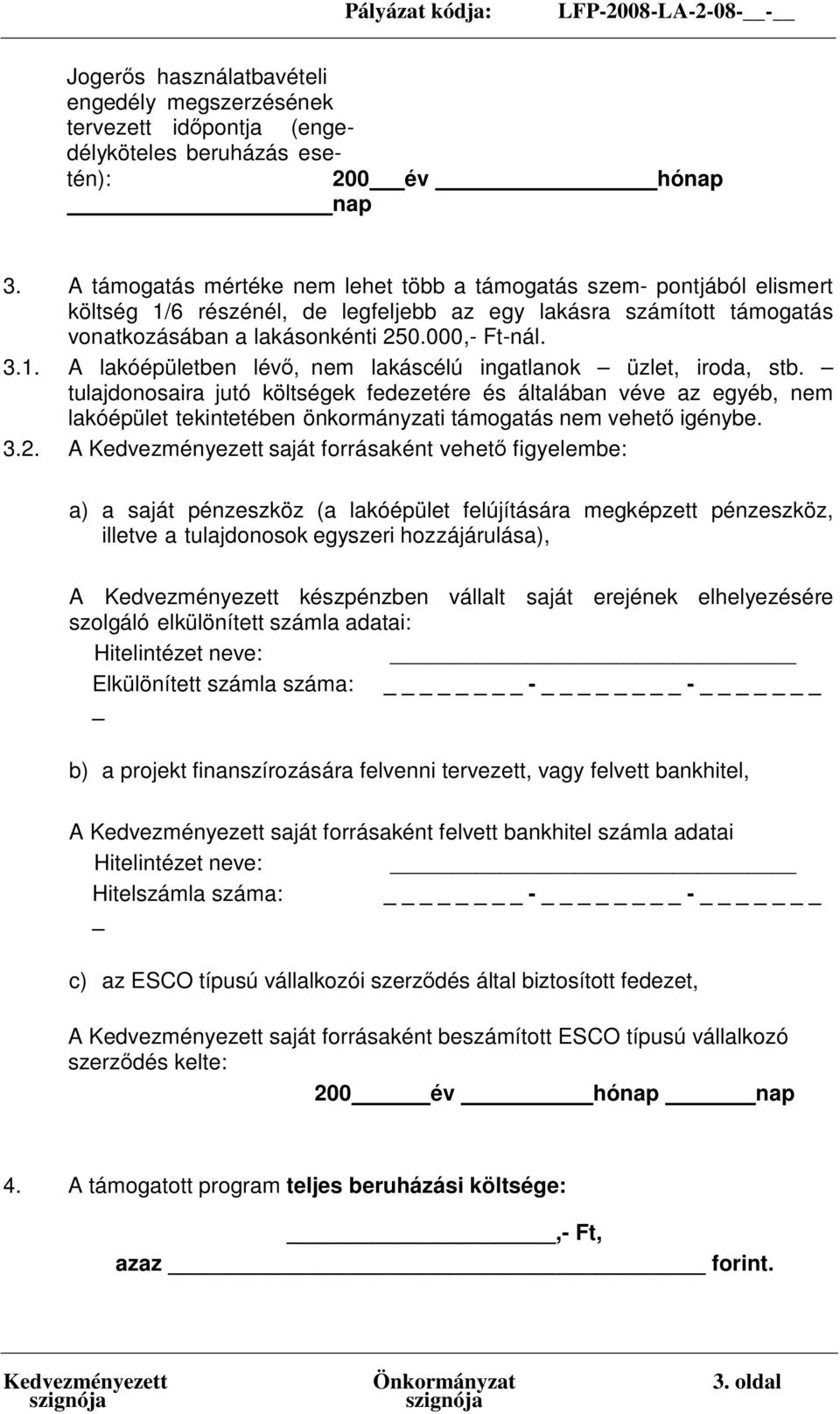 tulajdonosaira jutó költségek fedezetére és általában véve az egyéb, nem lakóépület tekintetében önkormányzati támogatás nem vehető igénybe. 3.2.