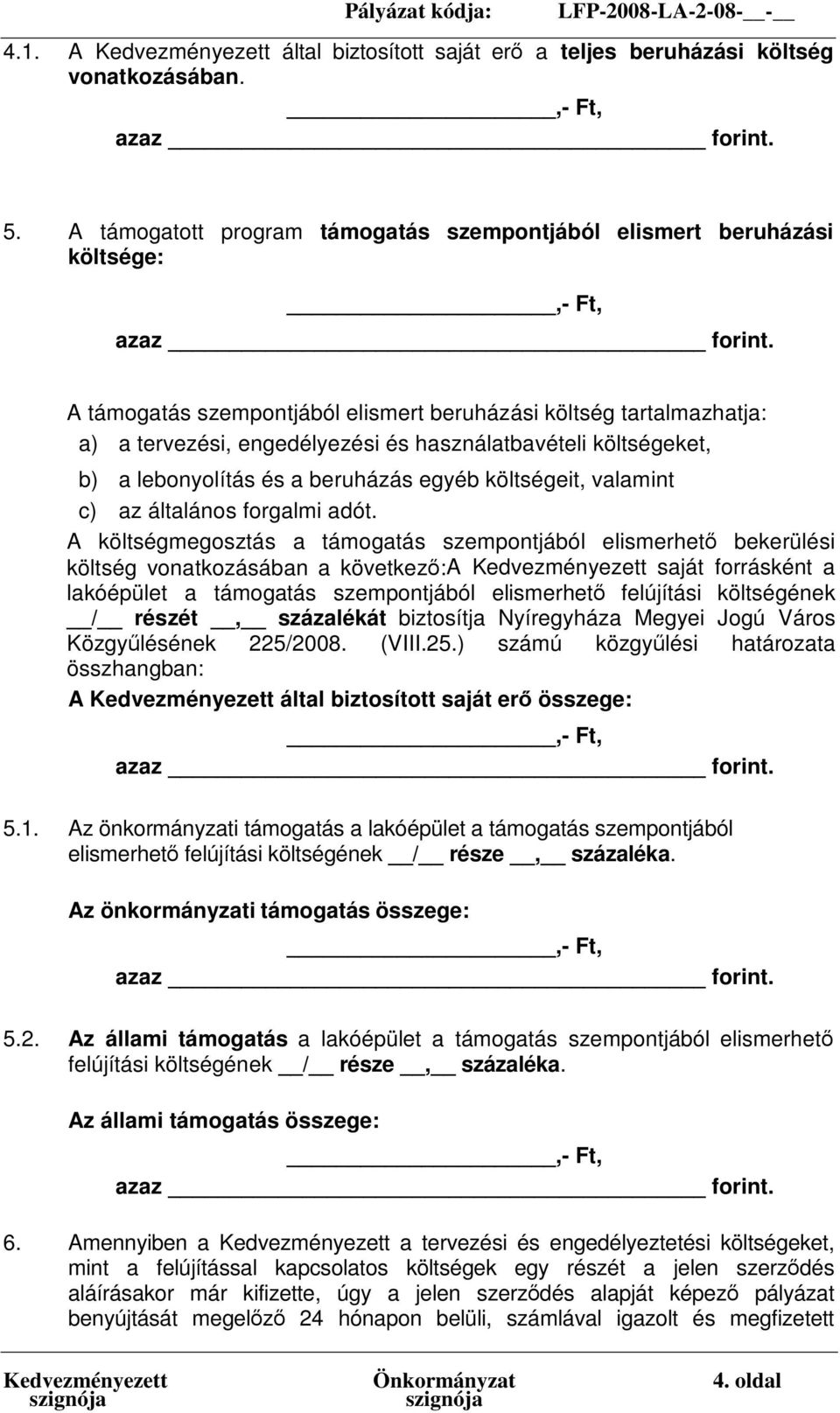 A támogatás szempontjából elismert beruházási költség tartalmazhatja: a) a tervezési, engedélyezési és használatbavételi költségeket, b) a lebonyolítás és a beruházás egyéb költségeit, valamint c) az