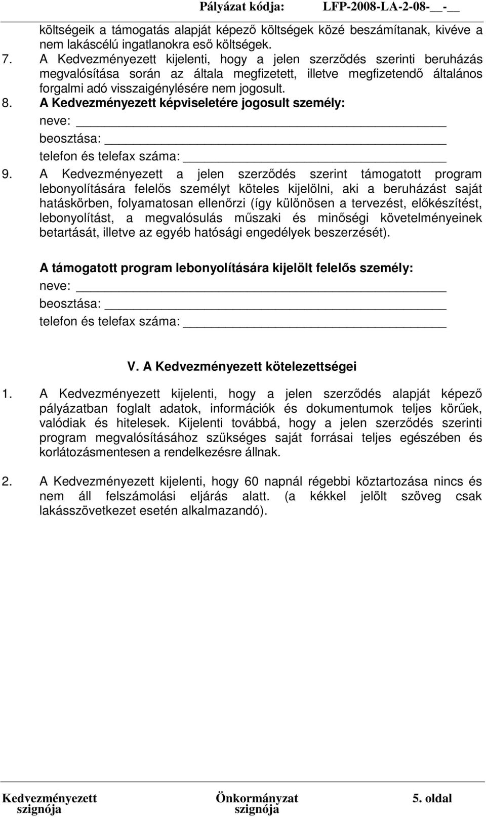 A Kedvezményezett képviseletére jogosult személy: neve: beosztása: telefon és telefax száma: _ 9.