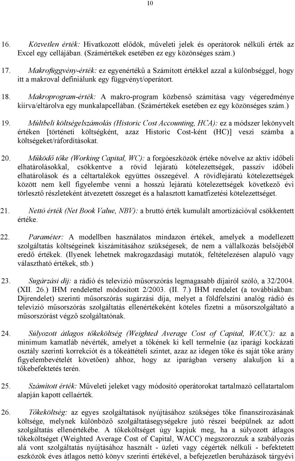 Makroprogram-érték: A makro-program közbenső számítása vagy végeredménye kiírva/eltárolva egy munkalapcellában. (Számértékek esetében ez egy közönséges szám.) 19.