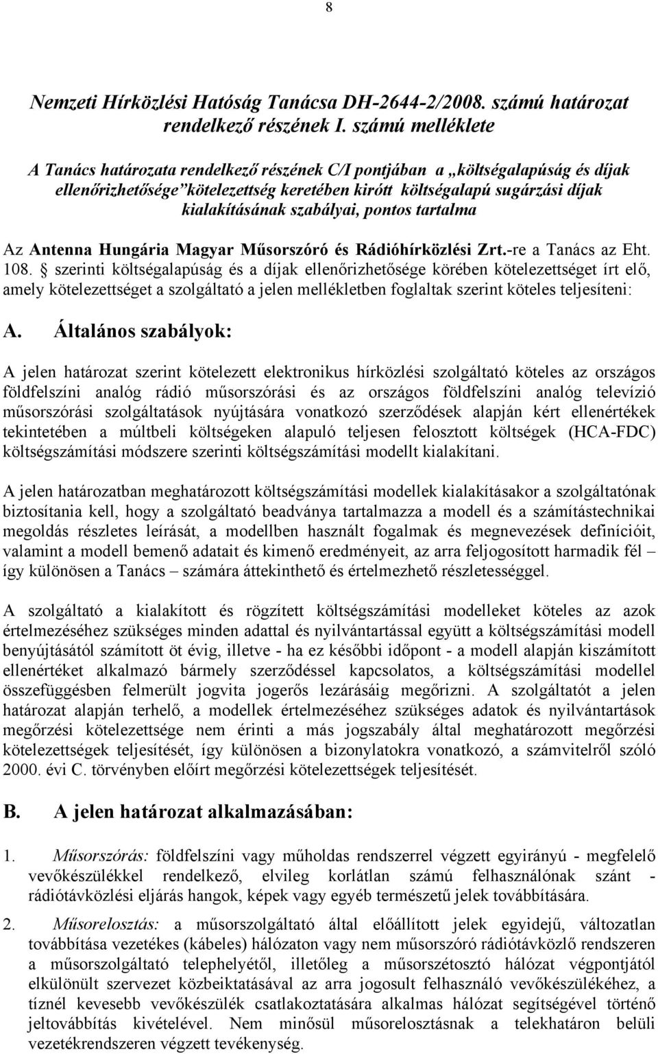szabályai, pontos tartalma Az Antenna Hungária Magyar Műsorszóró és Rádióhírközlési Zrt.-re a Tanács az Eht. 108.