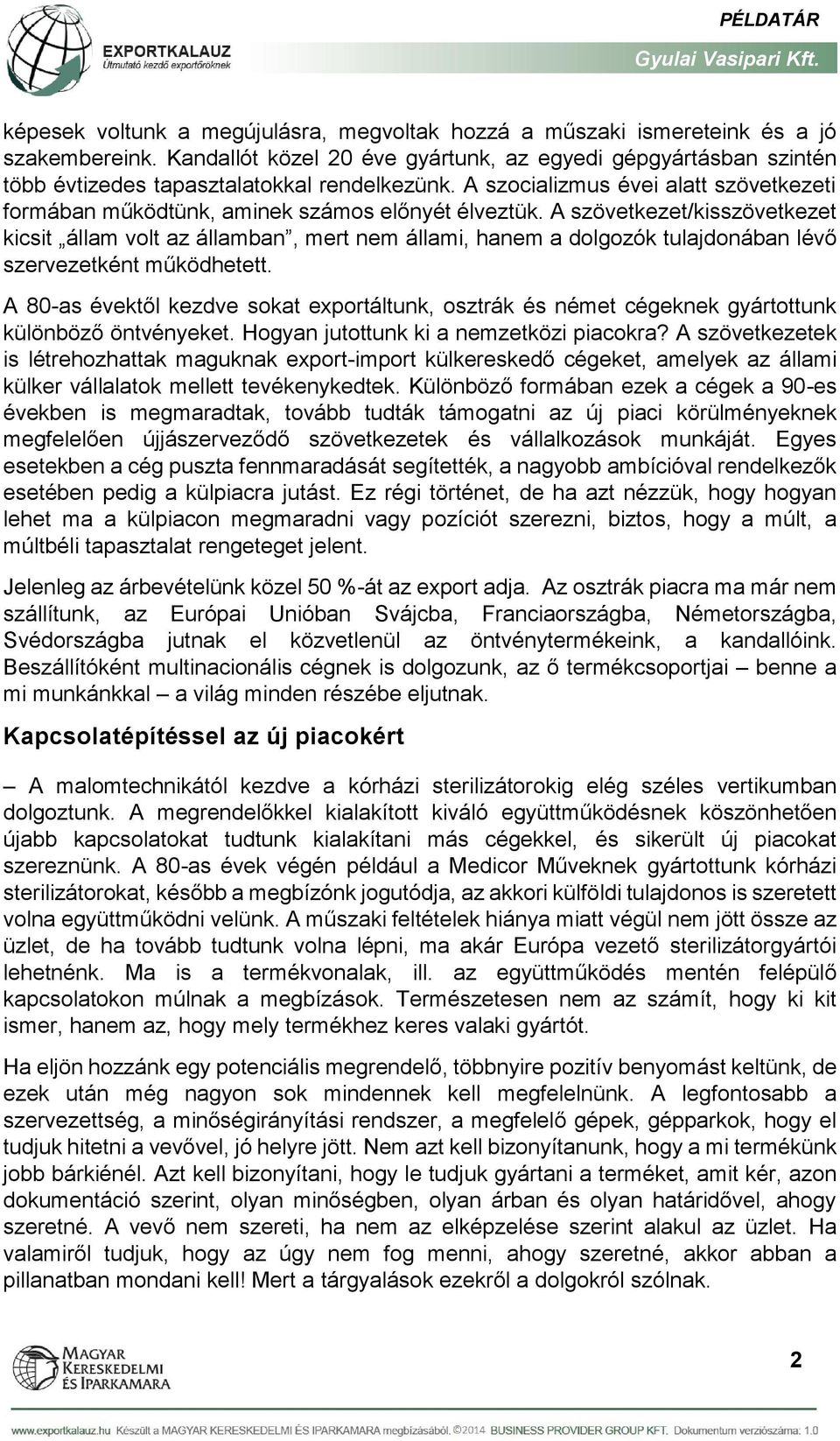 A szocializmus évei alatt szövetkezeti formában működtünk, aminek számos előnyét élveztük.