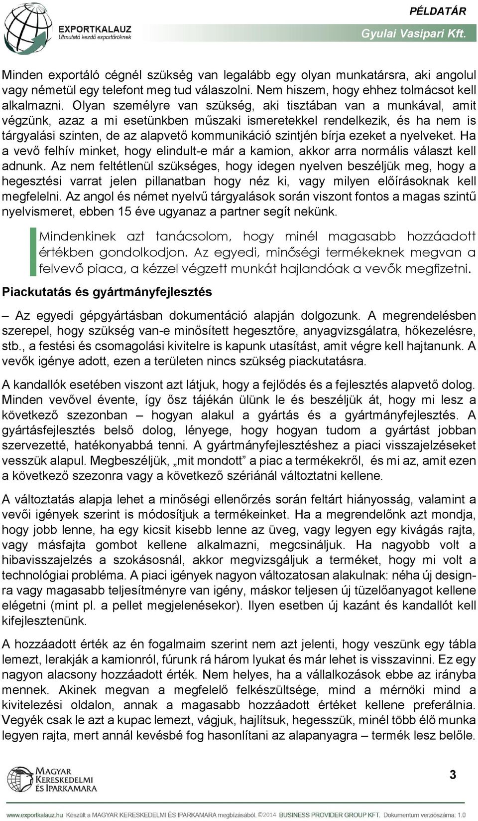 bírja ezeket a nyelveket. Ha a vevő felhív minket, hogy elindult-e már a kamion, akkor arra normális választ kell adnunk.