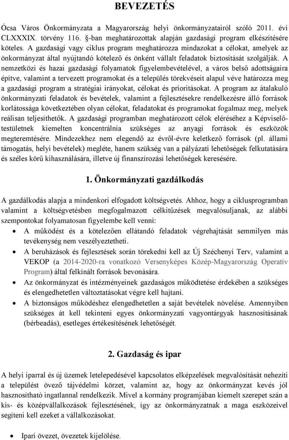 A nemzetközi és hazai gazdasági folyamatok figyelembevételével, a város belső adottságaira építve, valamint a tervezett programokat és a település törekvéseit alapul véve határozza meg a gazdasági