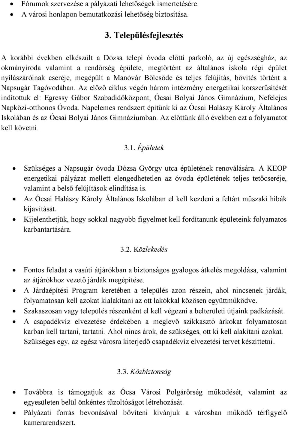 nyílászáróinak cseréje, megépült a Manóvár Bölcsőde és teljes felújítás, bővítés történt a Napsugár Tagóvodában.