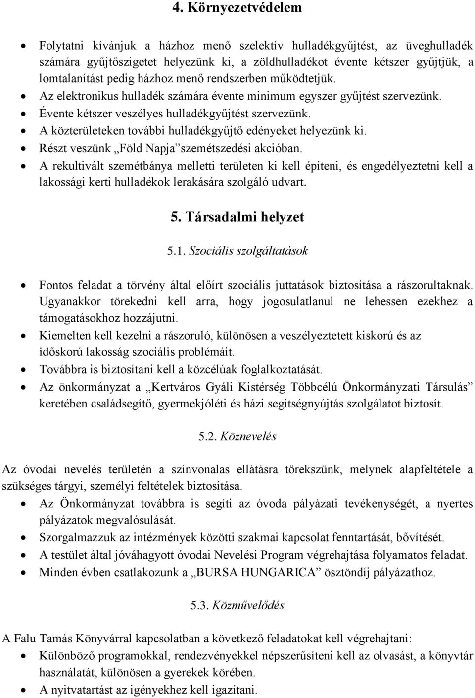 A közterületeken további hulladékgyűjtő edényeket helyezünk ki. Részt veszünk Föld Napja szemétszedési akcióban.