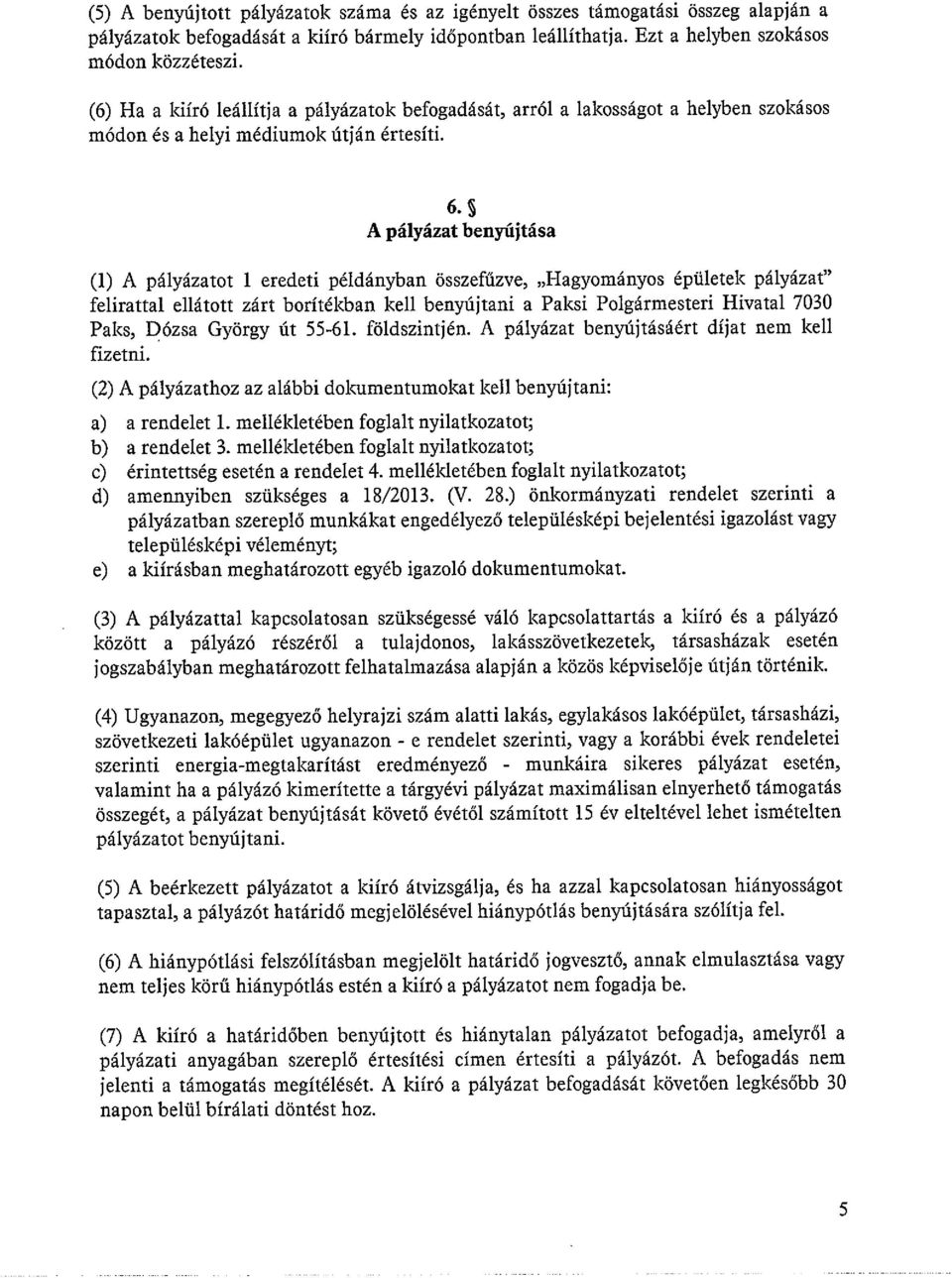 S A pályázat benyújtása (1) A pályázatot 1 eredeti példányban összefűzve, Hagyományos épületek pályázat felirattal ellátott zárt borítékban kell benyújtani a Paksi Polgármesteri Hivatal 7030 Paks,