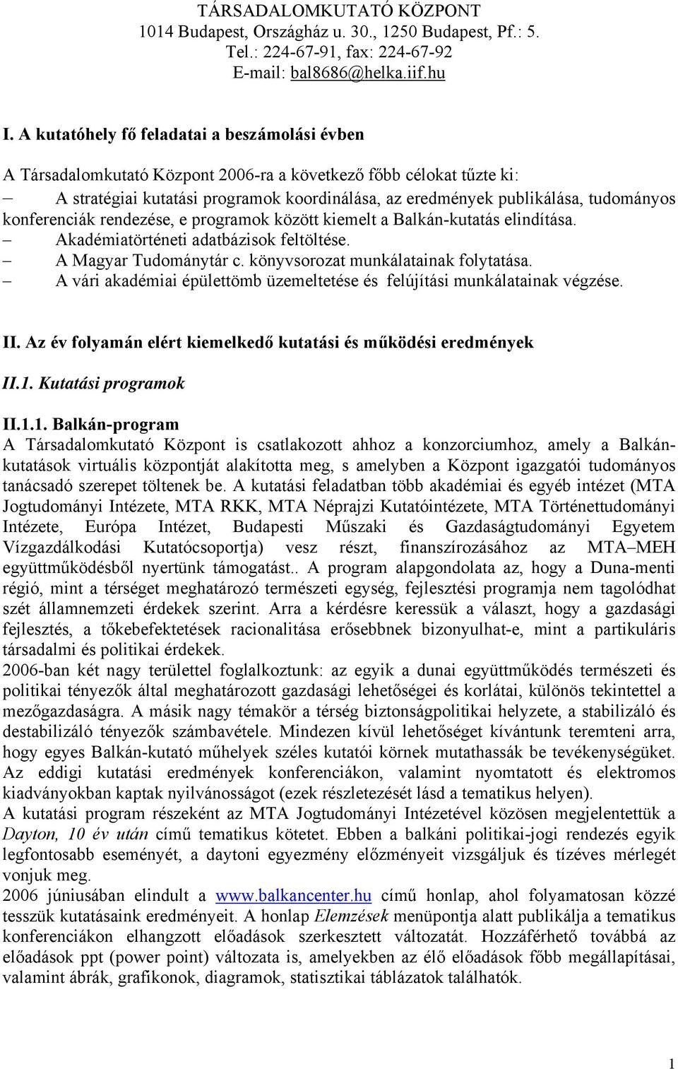 konferenciák rendezése, e programok között kiemelt a Balkán-kutatás elindítása. Akadémiatörténeti adatbázisok feltöltése. A Magyar Tudománytár c. könyvsorozat munkálatainak folytatása.