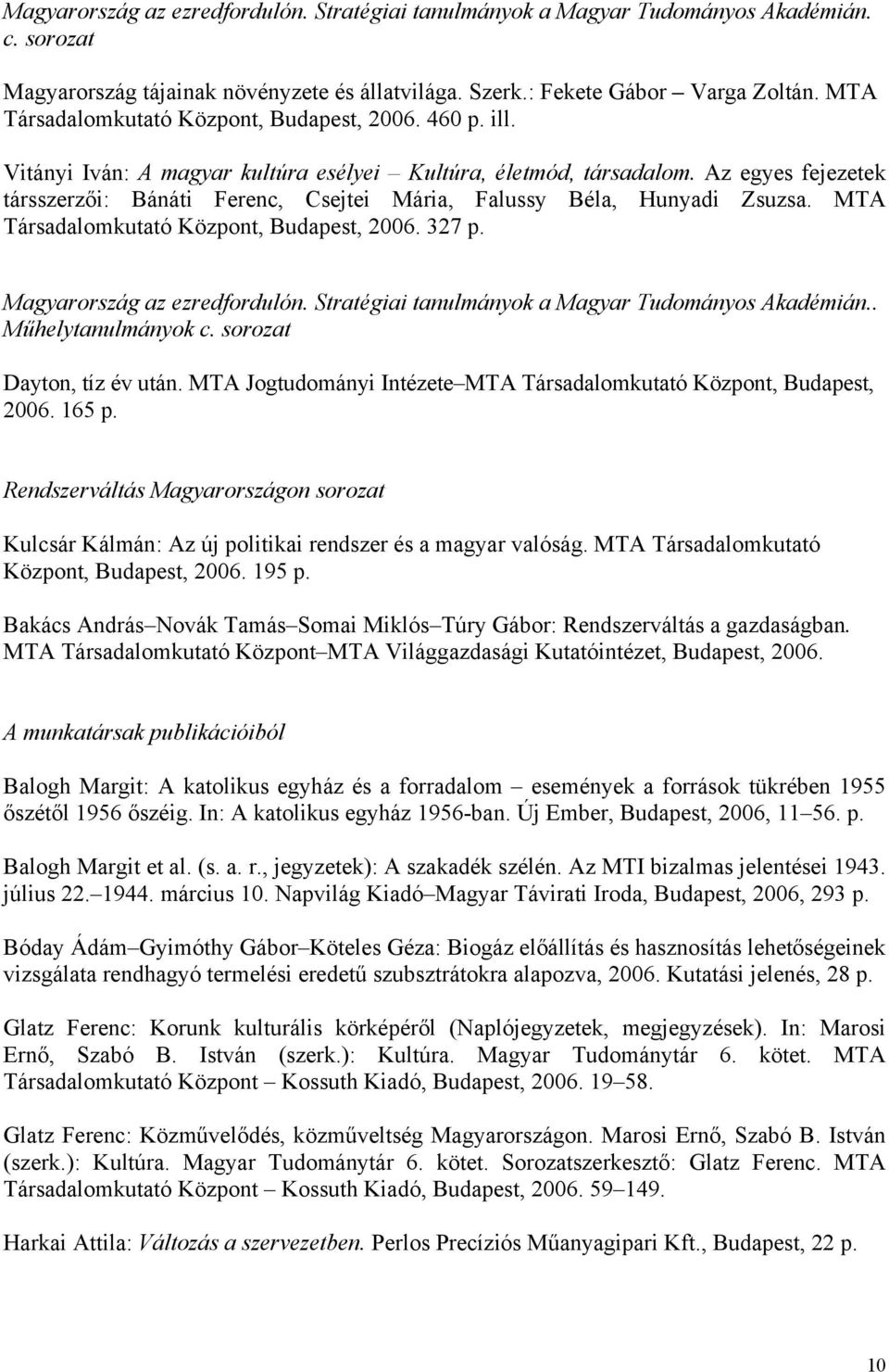 Az egyes fejezetek társszerzői: Bánáti Ferenc, Csejtei Mária, Falussy Béla, Hunyadi Zsuzsa. MTA Társadalomkutató Központ, Budapest, 2006. 327 p. Magyarország az ezredfordulón.