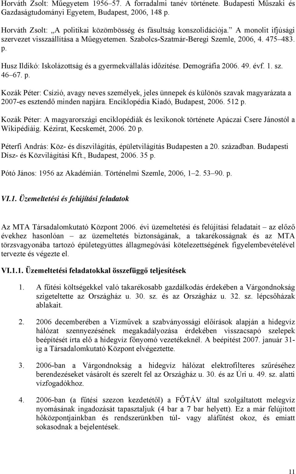 Demográfia 2006. 49. évf. 1. sz. 46 67. p. Kozák Péter: Csízió, avagy neves személyek, jeles ünnepek és különös szavak magyarázata a 2007-es esztendő minden napjára.