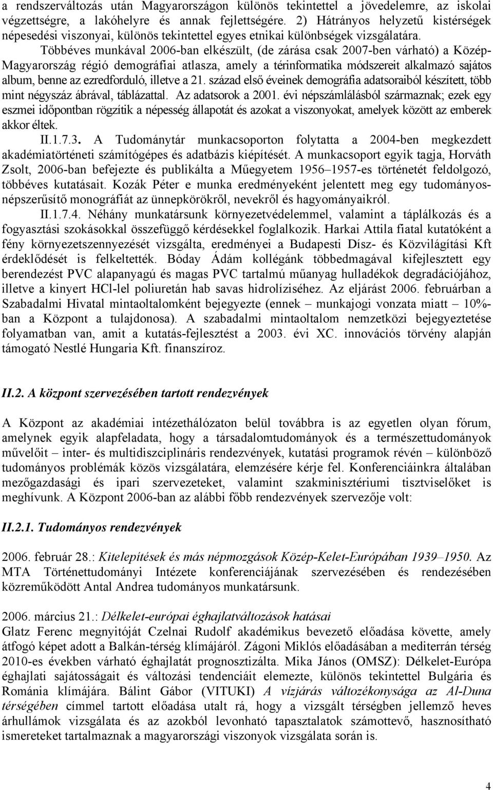 Többéves munkával 2006-ban elkészült, (de zárása csak 2007-ben várható) a Közép- Magyarország régió demográfiai atlasza, amely a térinformatika módszereit alkalmazó sajátos album, benne az