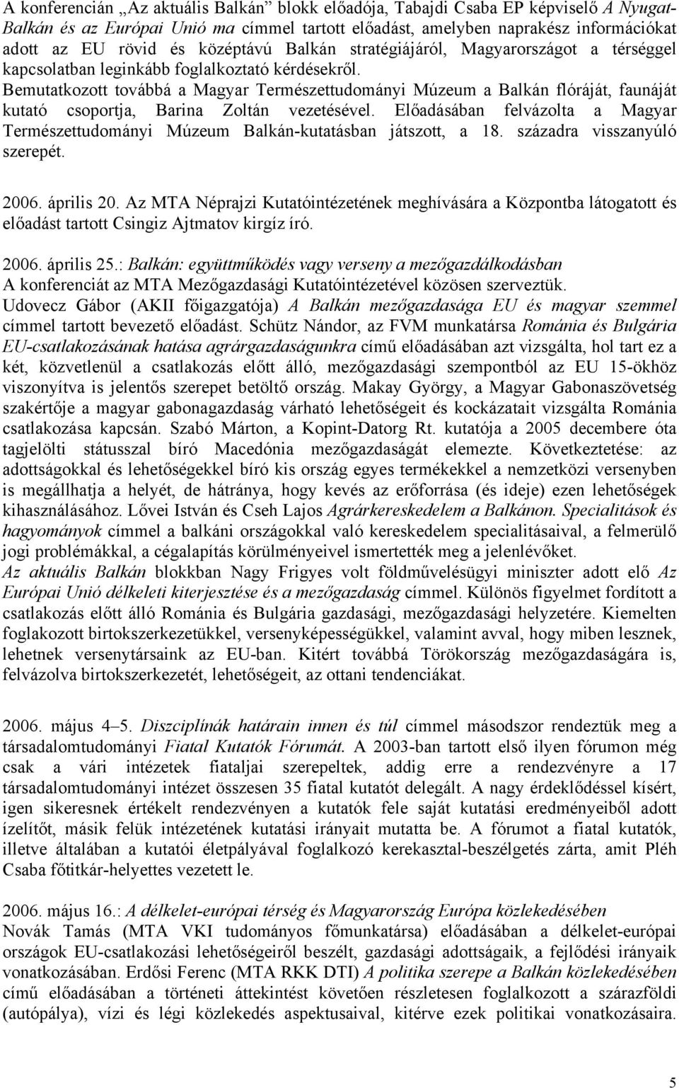 Bemutatkozott továbbá a Magyar Természettudományi Múzeum a Balkán flóráját, faunáját kutató csoportja, Barina Zoltán vezetésével.