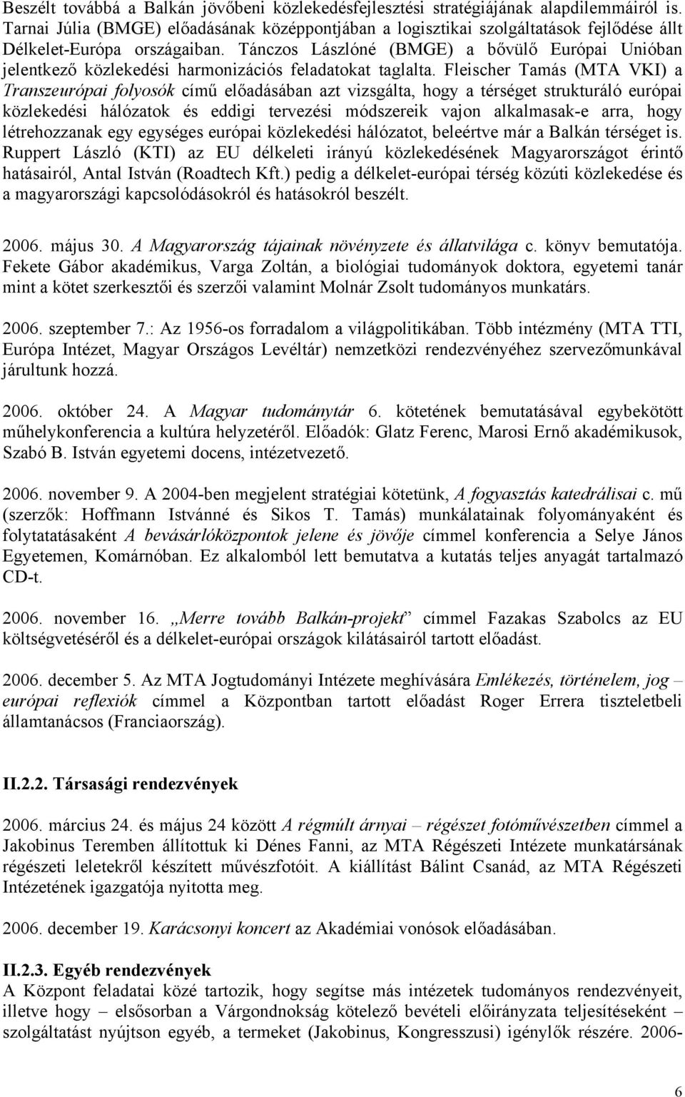 Tánczos Lászlóné (BMGE) a bővülő Európai Unióban jelentkező közlekedési harmonizációs feladatokat taglalta.