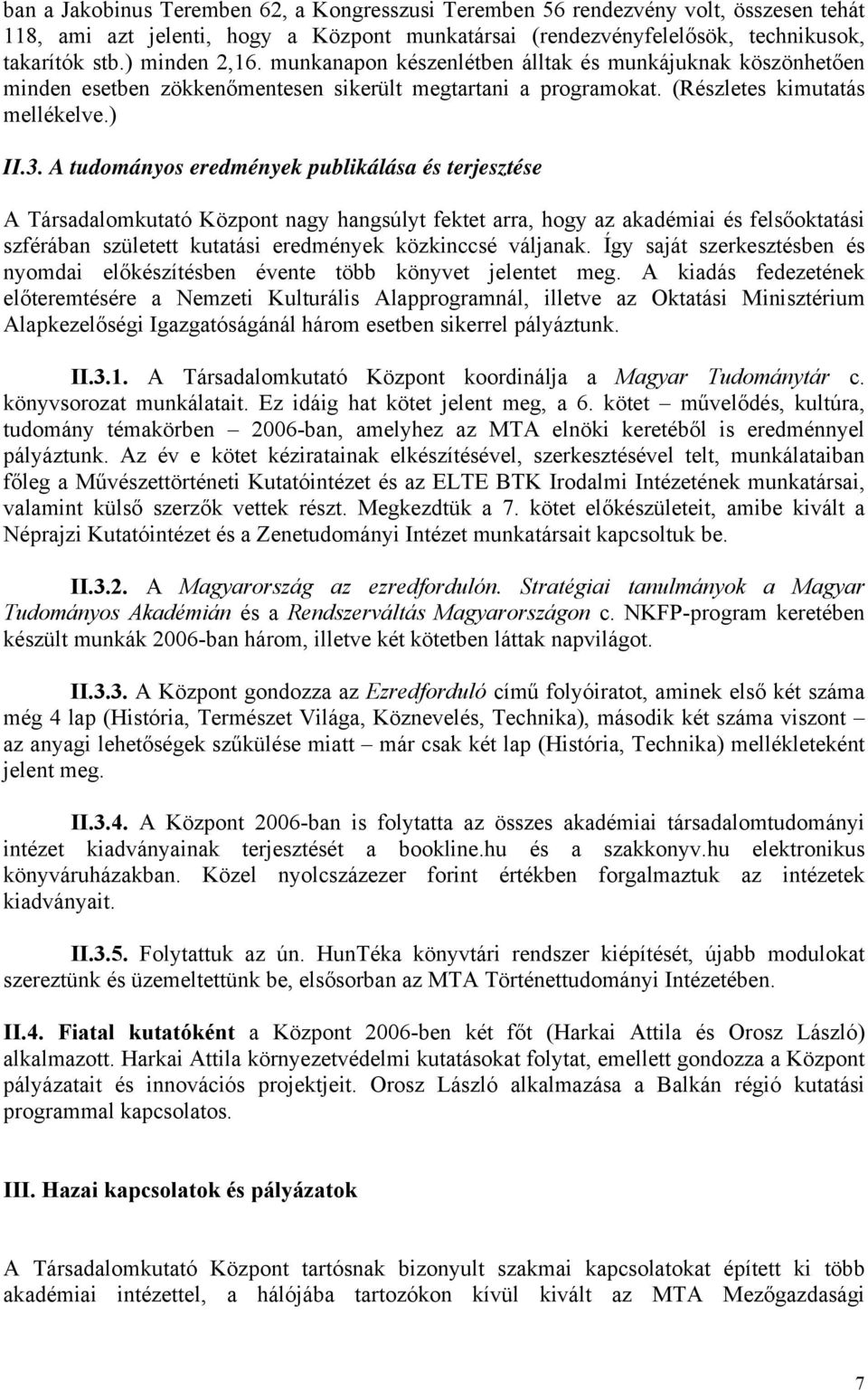 A tudományos eredmények publikálása és terjesztése A Társadalomkutató Központ nagy hangsúlyt fektet arra, hogy az akadémiai és felsőoktatási szférában született kutatási eredmények közkinccsé
