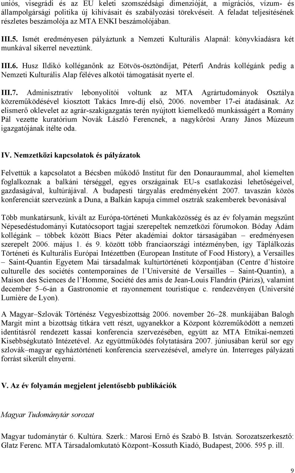 Husz Ildikó kolléganőnk az Eötvös-ösztöndíjat, Péterfi András kollégánk pedig a Nemzeti Kulturális Alap féléves alkotói támogatását nyerte el. III.7.
