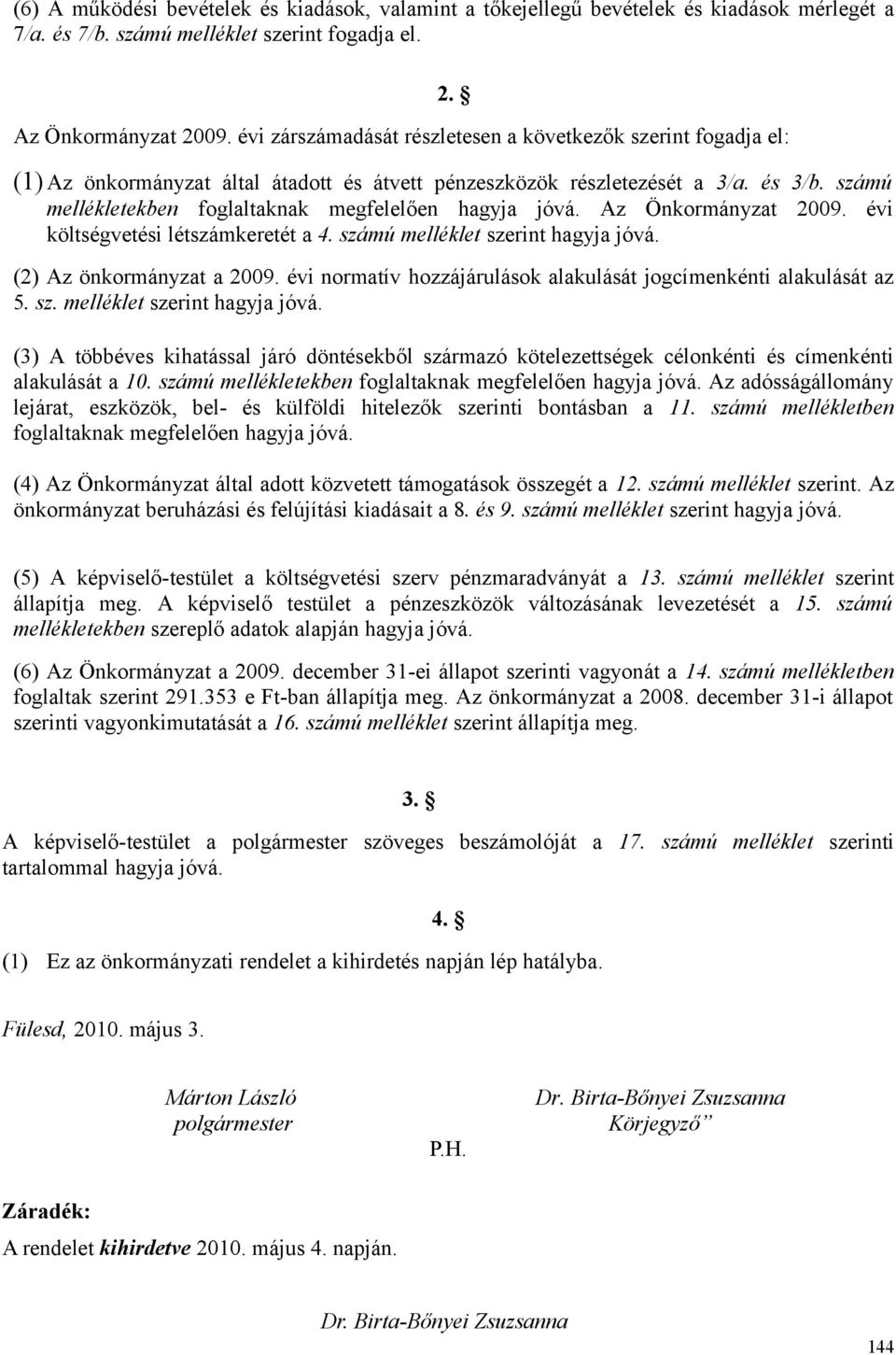 számú mellékletekben foglaltaknak megfelelően hagyja jóvá. Az Önkormányzat 2009. évi költségvetési létszámkeretét a 4. számú melléklet szerint hagyja jóvá. (2) Az önkormányzat a 2009.