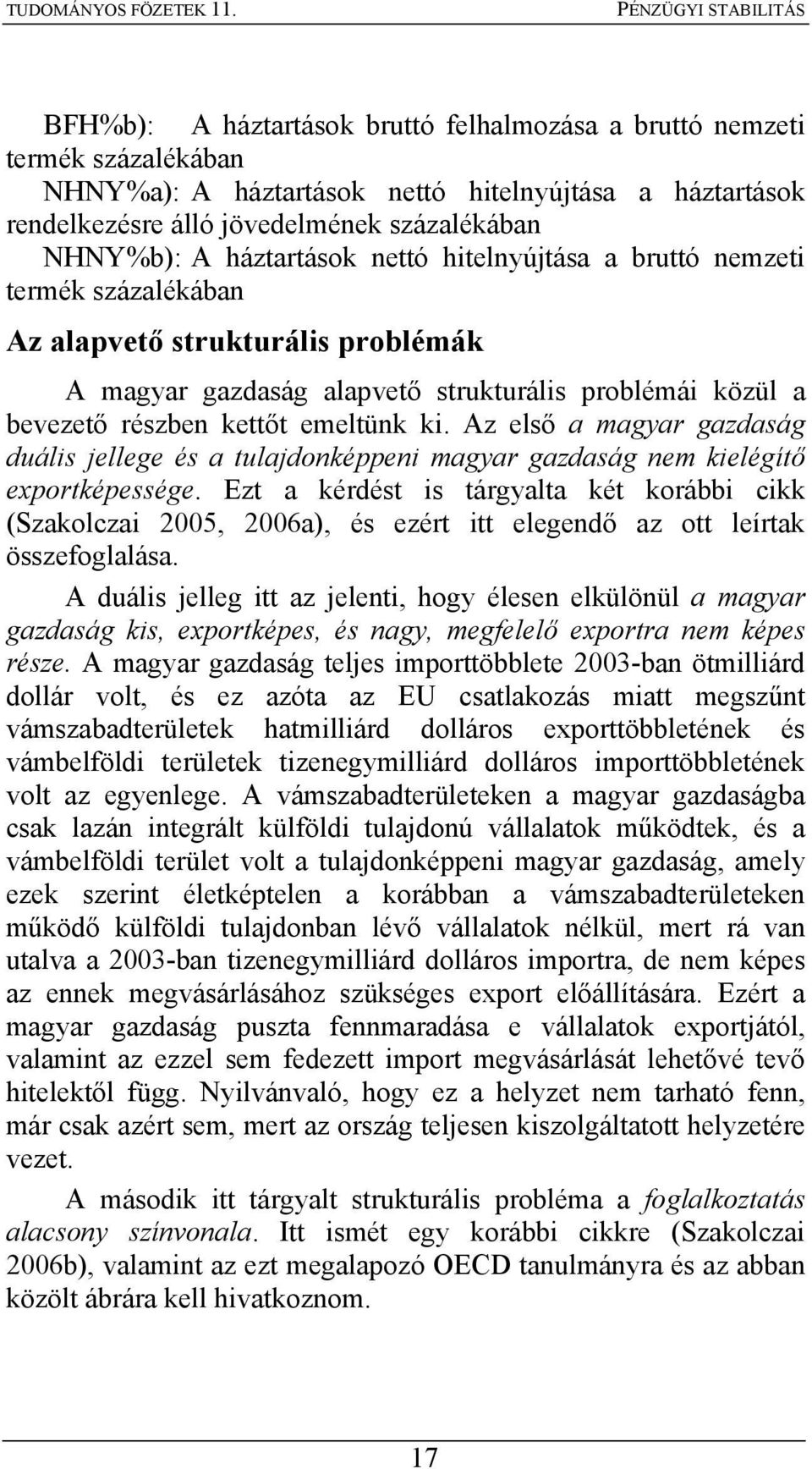 Az első a magyar gazdaság duális jellege és a tulajdonképpeni magyar gazdaság nem kielégítő exportképessége.