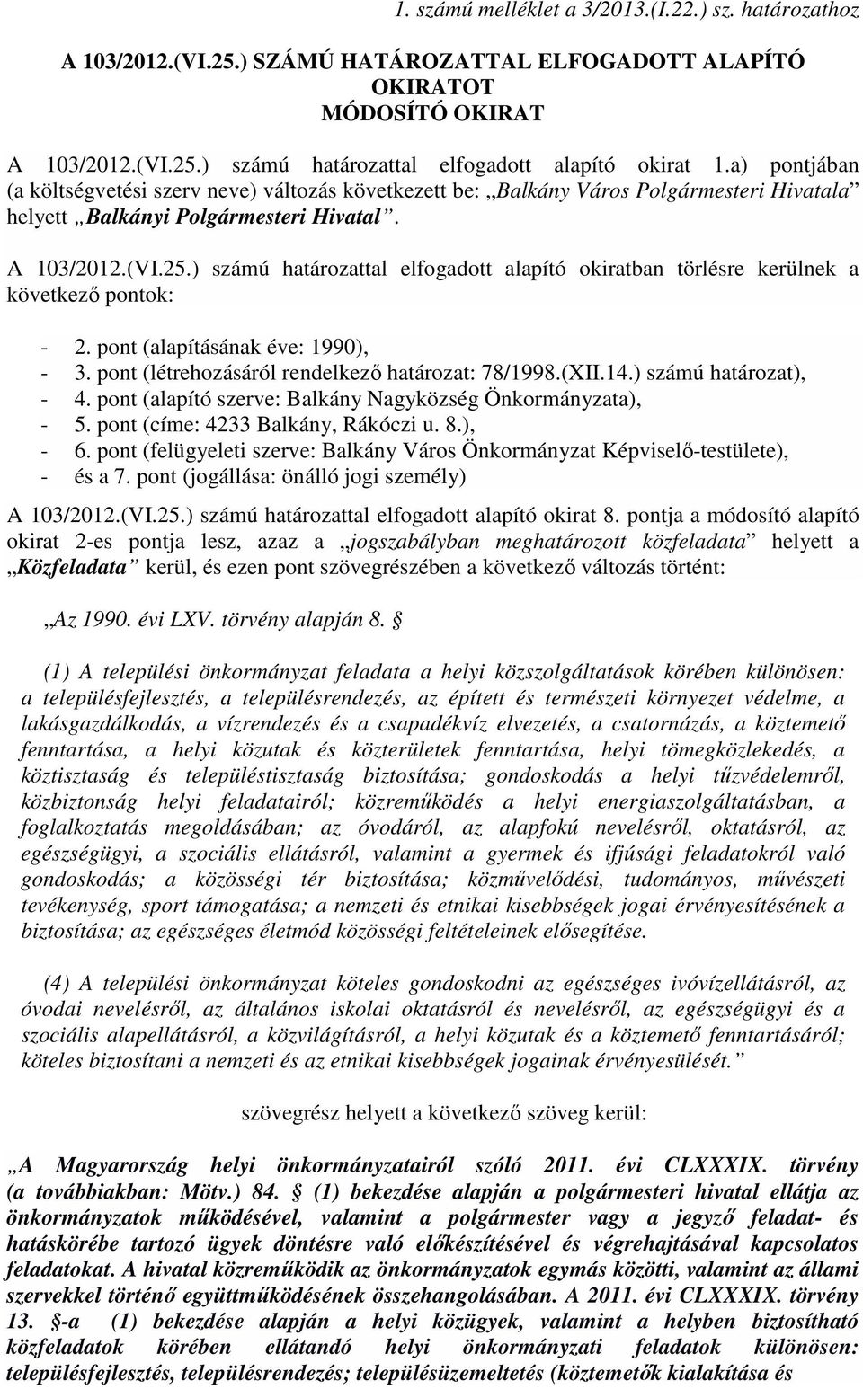 ) számú határozattal elfogadott alapító okiratban törlésre kerülnek a következő pontok: - 2. pont (alapításának éve: 1990), - 3. pont (létrehozásáról rendelkező határozat: 78/1998.(XII.14.