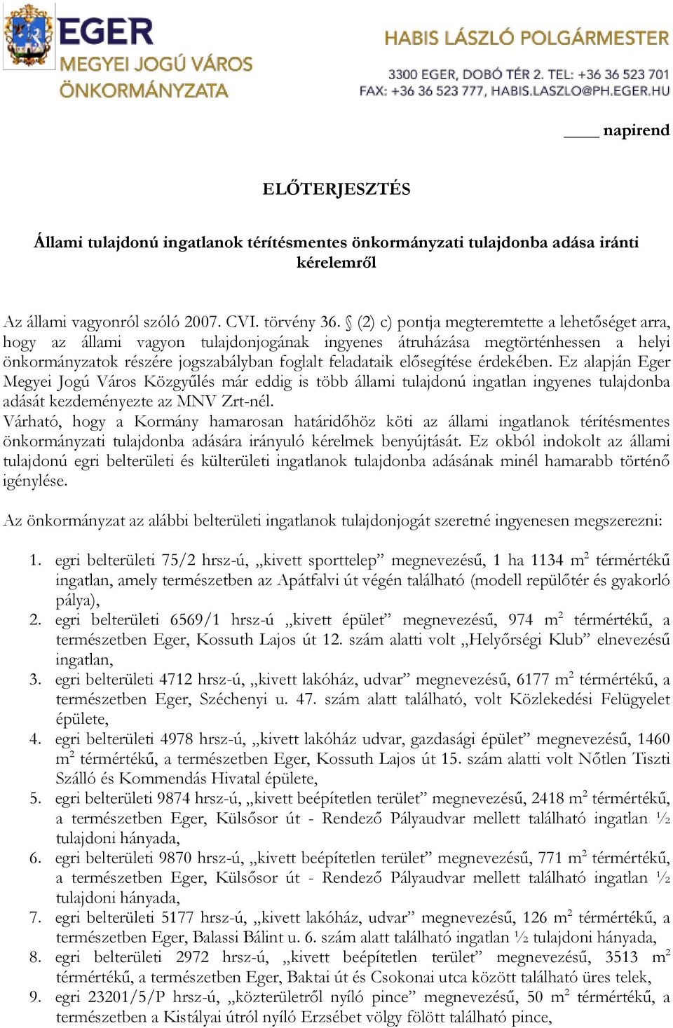 érdekében. Ez alapján Eger Megyei Jogú Város Közgyűlés már eddig is több állami tulajdonú ingatlan ingyenes tulajdonba adását kezdeményezte az MNV Zrt-nél.