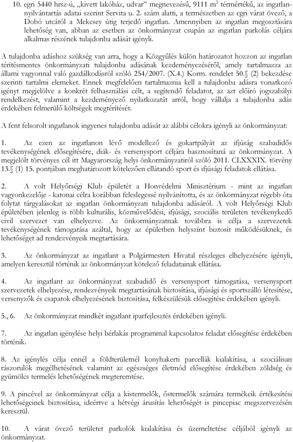 A tulajdonba adáshoz szükség van arra, hogy a Közgyűlés külön határozatot hozzon az ingatlan térítésmentes önkormányzati tulajdonba adásának kezdeményezéséről, amely tartalmazza az állami vagyonnal