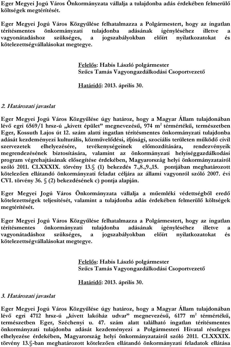 előmozdítására, rendezvényeik megrendezésének biztosítására, valamint az önkormányzati helyiséggazdálkodási program végrehajtásának elősegítése érdekében, Magyarország helyi önkormányzatairól szóló