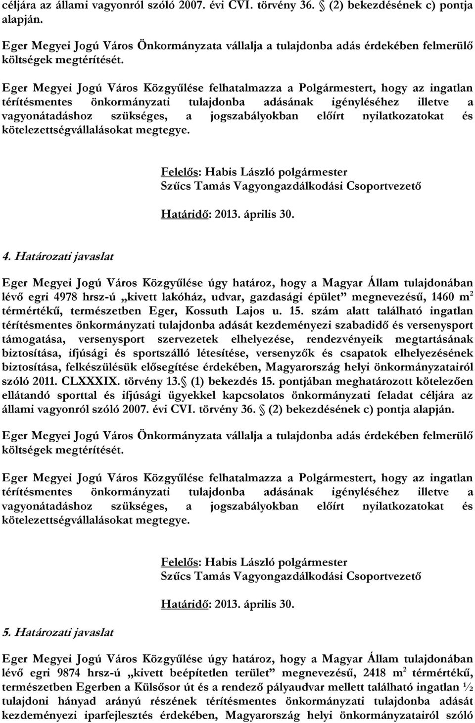 szám alatt található ingatlan térítésmentes önkormányzati tulajdonba adását kezdeményezi szabadidő és versenysport támogatása, versenysport szervezetek elhelyezése, rendezvényeik megtartásának