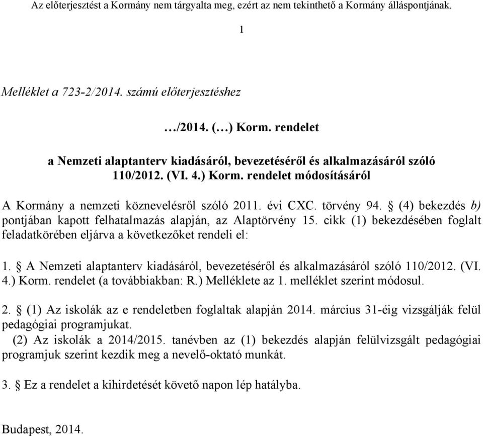 A Nemzeti alaptanterv kiadásáról, bevezetéséről és alkalmazásáról szóló 110/2012. (VI. 4.) Korm. rendelet (a továbbiakban: R.) Melléklete az 1. melléklet szerint módosul. 2.