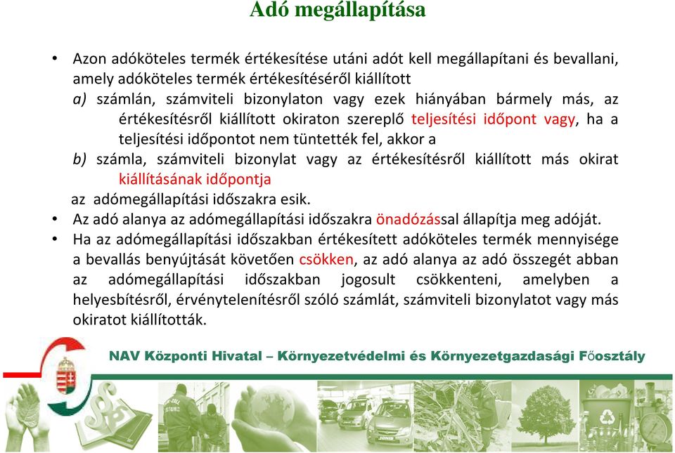 értékesítésről kiállított más okirat kiállításának időpontja az adómegállapítási időszakra esik. Az adó alanya az adómegállapítási időszakra önadózással állapítja meg adóját.