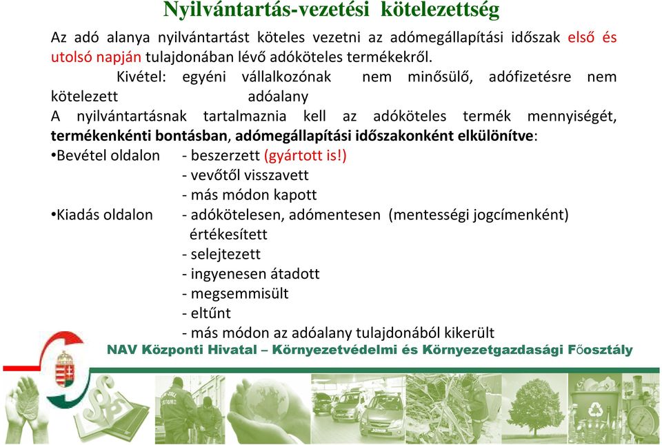 Kivétel: egyéni vállalkozónak nem minősülő, adófizetésre nem kötelezett adóalany A nyilvántartásnak tartalmaznia kell az adóköteles termék mennyiségét, termékenkénti