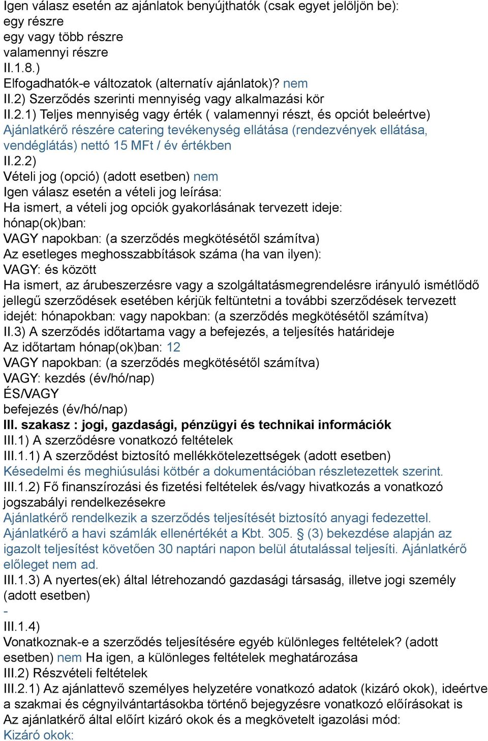 2.2) Vételi jog (opció) (adott esetben) nem Igen válasz esetén a vételi jog leírása: Ha ismert, a vételi jog opciók gyakorlásának tervezett ideje: hónap(ok)ban: VAGY napokban: (a szerződés