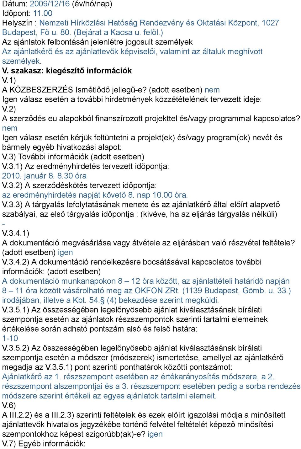 1) A KÖZBESZERZÉS Ismétlődő jellegű-e? (adott esetben) nem Igen válasz esetén a további hirdetmények közzétételének tervezett ideje: V.