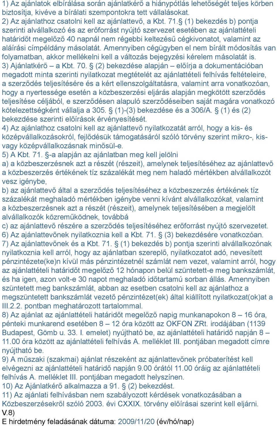 címpéldány másolatát. Amennyiben cégügyben el nem bírált módosítás van folyamatban, akkor mellékelni kell a változás bejegyzési kérelem másolatát is. 3) Ajánlatkérő a Kbt. 70.