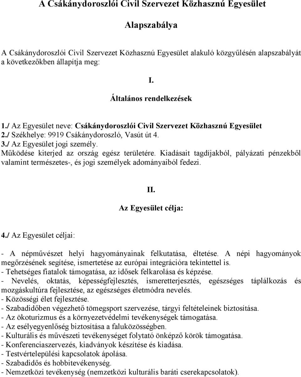 Működése kiterjed az ország egész területére. Kiadásait tagdíjakból, pályázati pénzekből valamint természetes-, és jogi személyek adományaiból fedezi. II. Az Egyesület célja: 4.