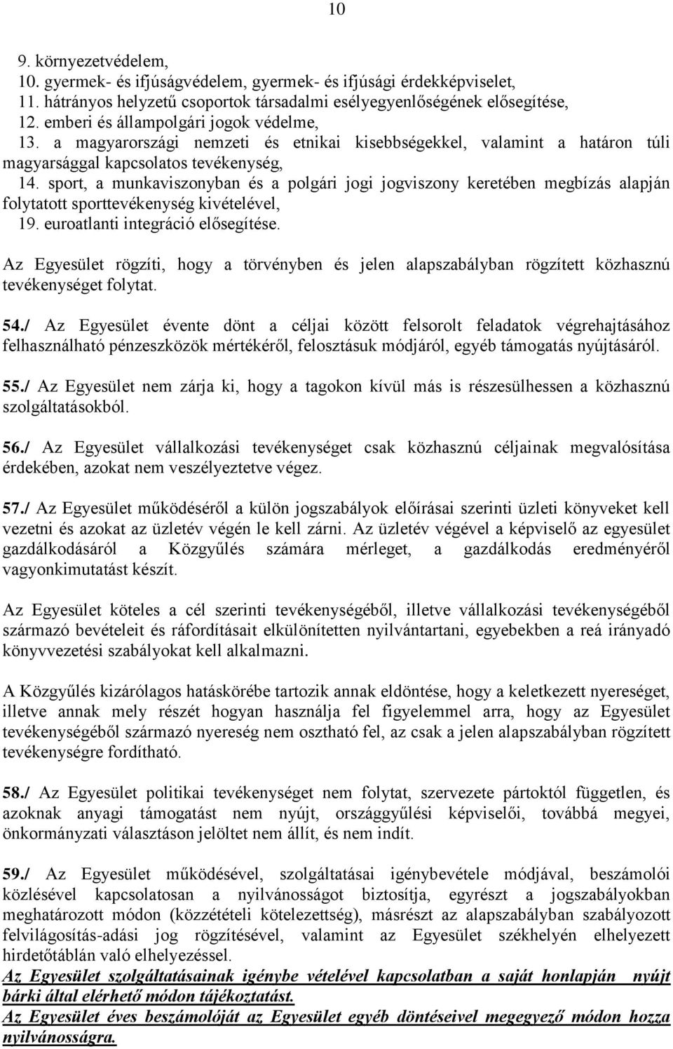 sport, a munkaviszonyban és a polgári jogi jogviszony keretében megbízás alapján folytatott sporttevékenység kivételével, 19. euroatlanti integráció elősegítése.