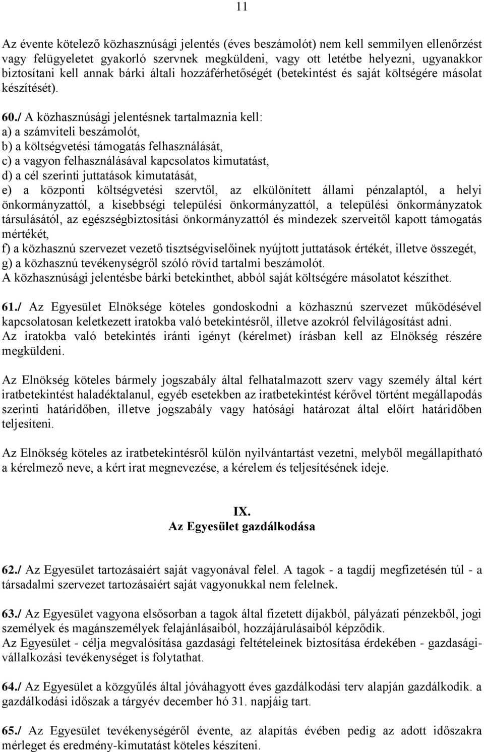 / A közhasznúsági jelentésnek tartalmaznia kell: a) a számviteli beszámolót, b) a költségvetési támogatás felhasználását, c) a vagyon felhasználásával kapcsolatos kimutatást, d) a cél szerinti