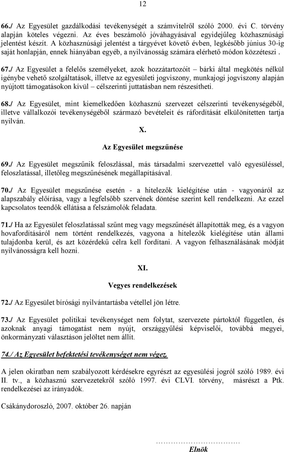 / Az Egyesület a felelős személyeket, azok hozzátartozóit bárki által megkötés nélkül igénybe vehető szolgáltatások, illetve az egyesületi jogviszony, munkajogi jogviszony alapján nyújtott