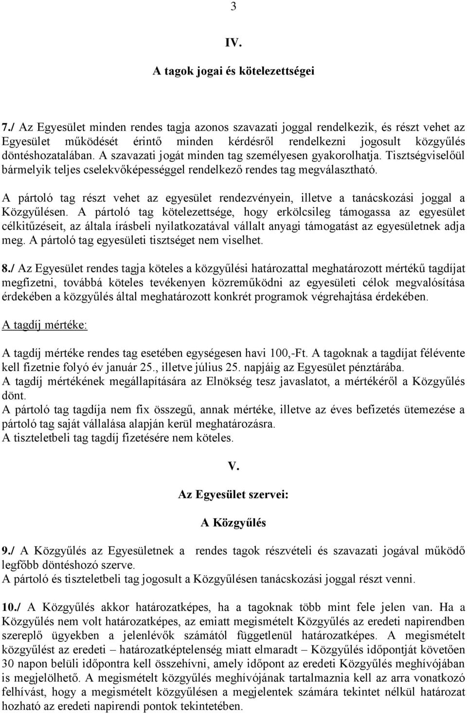 A szavazati jogát minden tag személyesen gyakorolhatja. Tisztségviselőül bármelyik teljes cselekvőképességgel rendelkező rendes tag megválasztható.