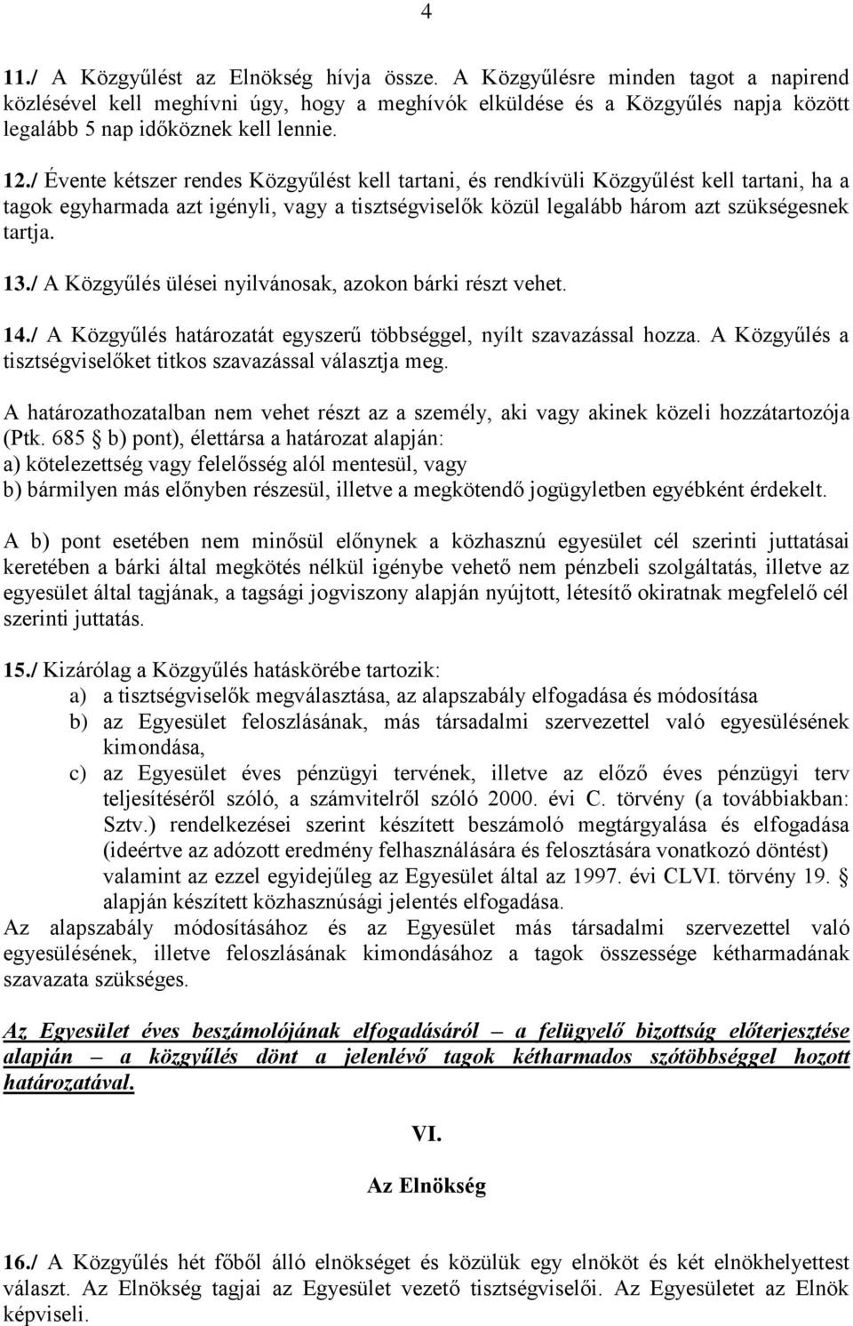 / Évente kétszer rendes Közgyűlést kell tartani, és rendkívüli Közgyűlést kell tartani, ha a tagok egyharmada azt igényli, vagy a tisztségviselők közül legalább három azt szükségesnek tartja. 13.