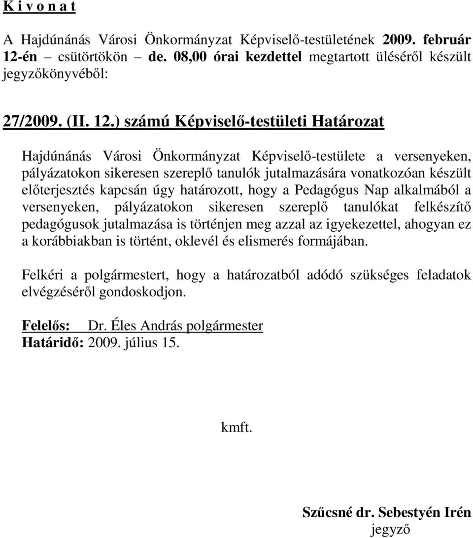 jutalmazására vonatkozóan készült elıterjesztés kapcsán úgy határozott, hogy a Pedagógus Nap alkalmából a versenyeken, pályázatokon sikeresen szereplı